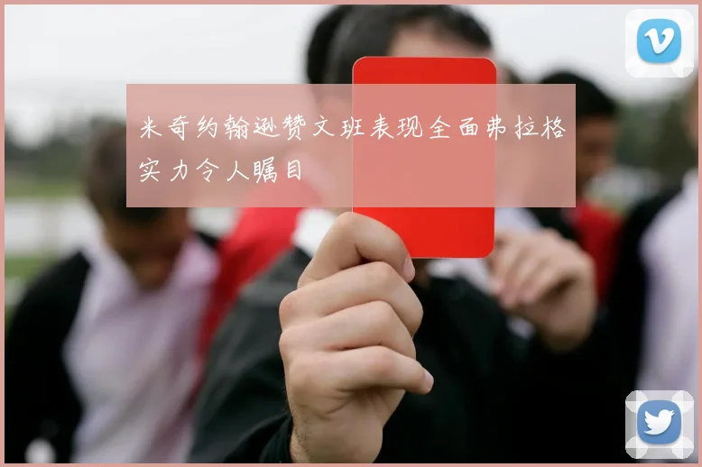 米奇约翰逊赞文班表现全面弗拉格实力令人瞩目